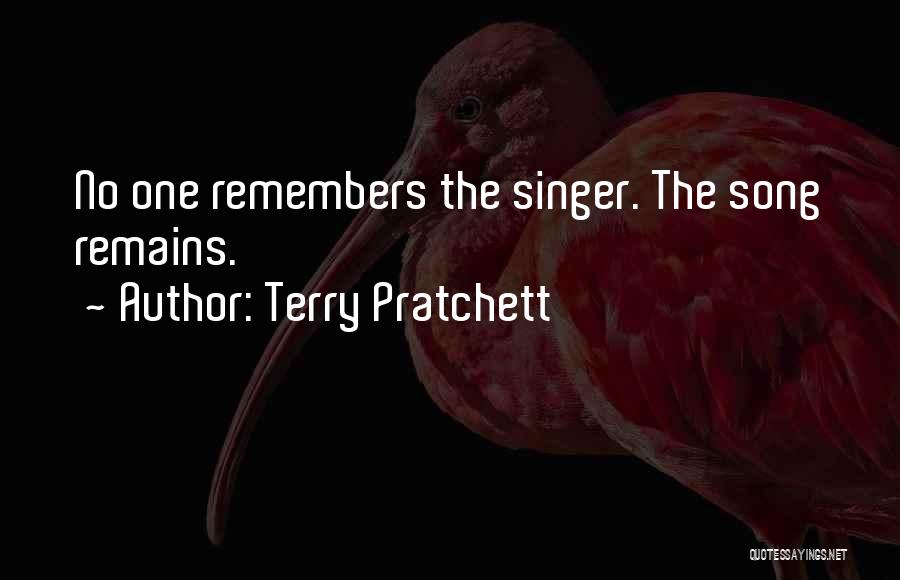 Terry Pratchett Quotes: No One Remembers The Singer. The Song Remains.