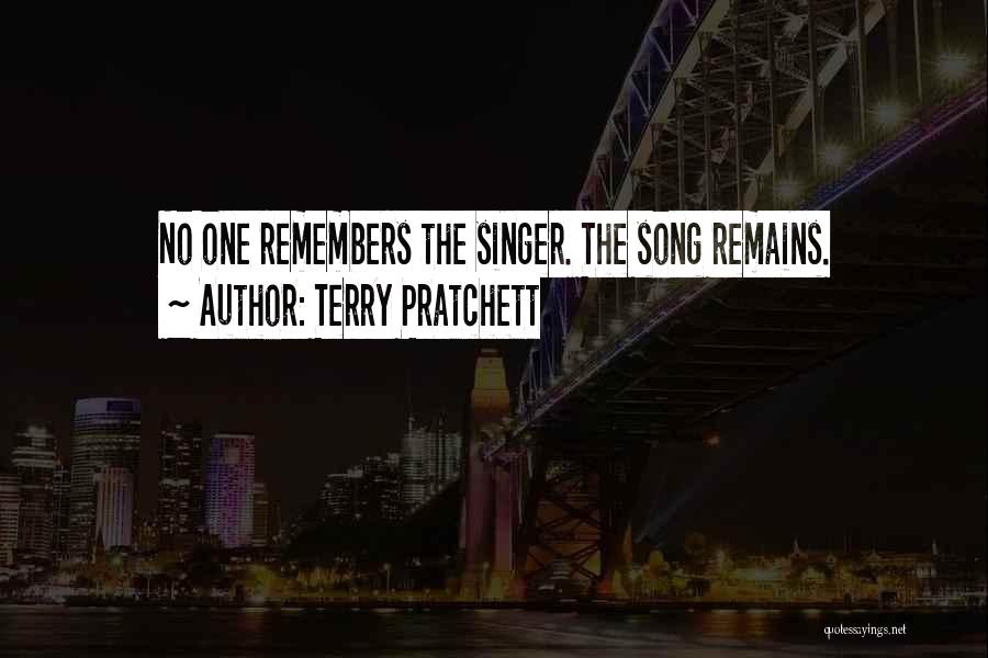 Terry Pratchett Quotes: No One Remembers The Singer. The Song Remains.