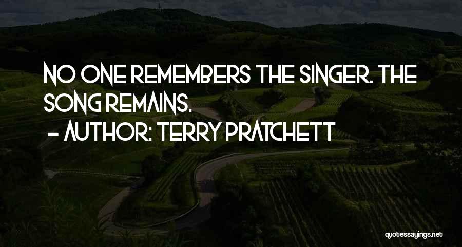 Terry Pratchett Quotes: No One Remembers The Singer. The Song Remains.