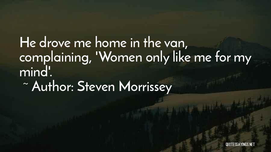 Steven Morrissey Quotes: He Drove Me Home In The Van, Complaining, 'women Only Like Me For My Mind'.