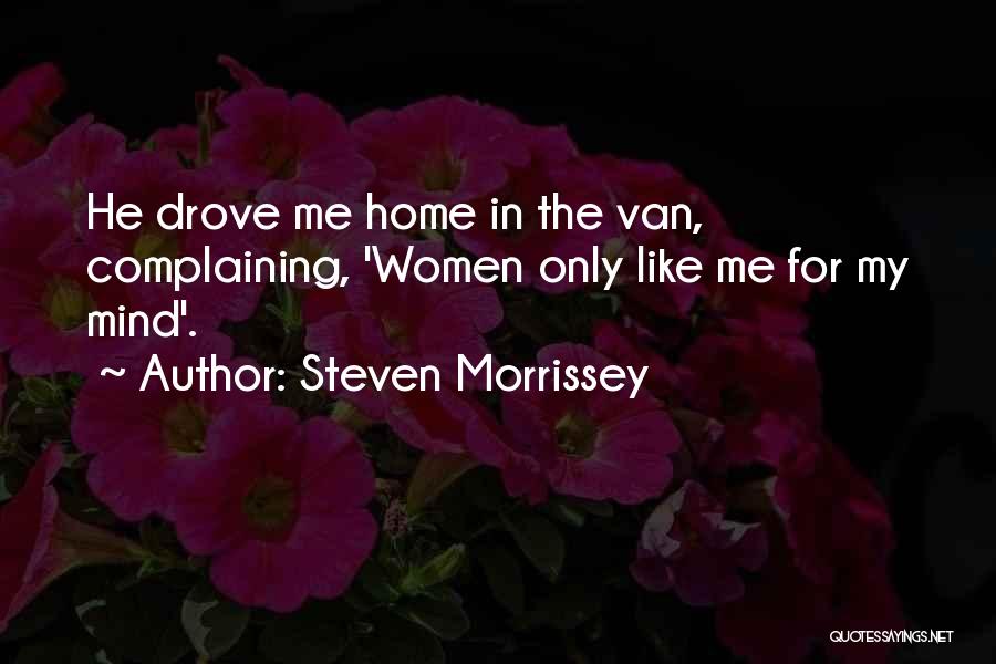 Steven Morrissey Quotes: He Drove Me Home In The Van, Complaining, 'women Only Like Me For My Mind'.