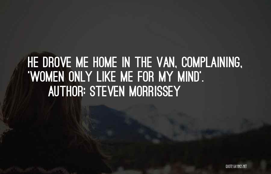 Steven Morrissey Quotes: He Drove Me Home In The Van, Complaining, 'women Only Like Me For My Mind'.