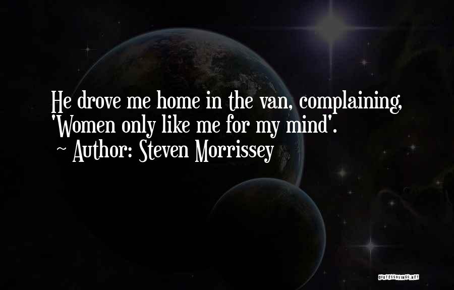 Steven Morrissey Quotes: He Drove Me Home In The Van, Complaining, 'women Only Like Me For My Mind'.