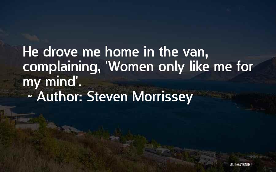 Steven Morrissey Quotes: He Drove Me Home In The Van, Complaining, 'women Only Like Me For My Mind'.