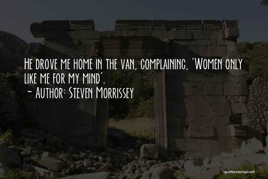 Steven Morrissey Quotes: He Drove Me Home In The Van, Complaining, 'women Only Like Me For My Mind'.