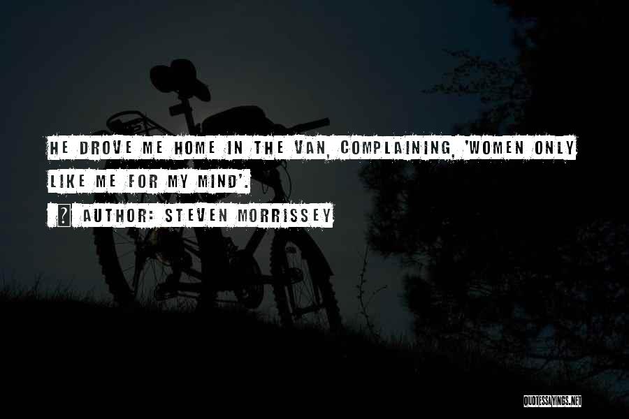 Steven Morrissey Quotes: He Drove Me Home In The Van, Complaining, 'women Only Like Me For My Mind'.