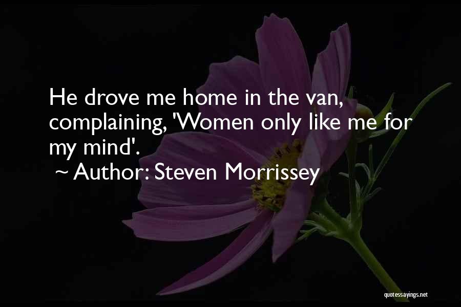 Steven Morrissey Quotes: He Drove Me Home In The Van, Complaining, 'women Only Like Me For My Mind'.