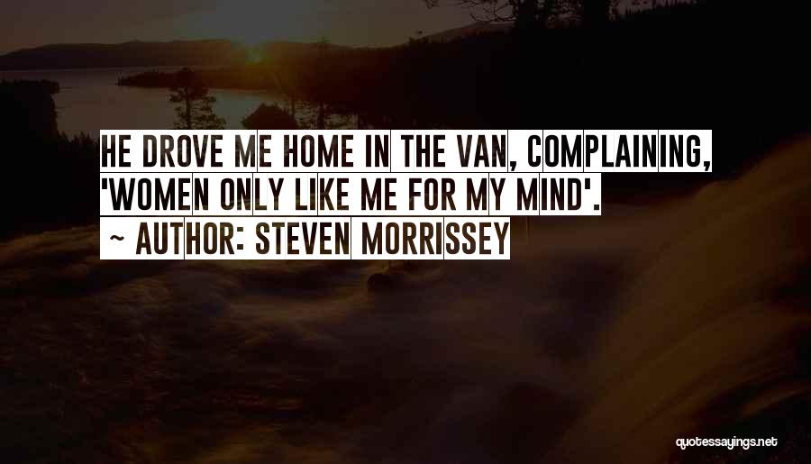 Steven Morrissey Quotes: He Drove Me Home In The Van, Complaining, 'women Only Like Me For My Mind'.