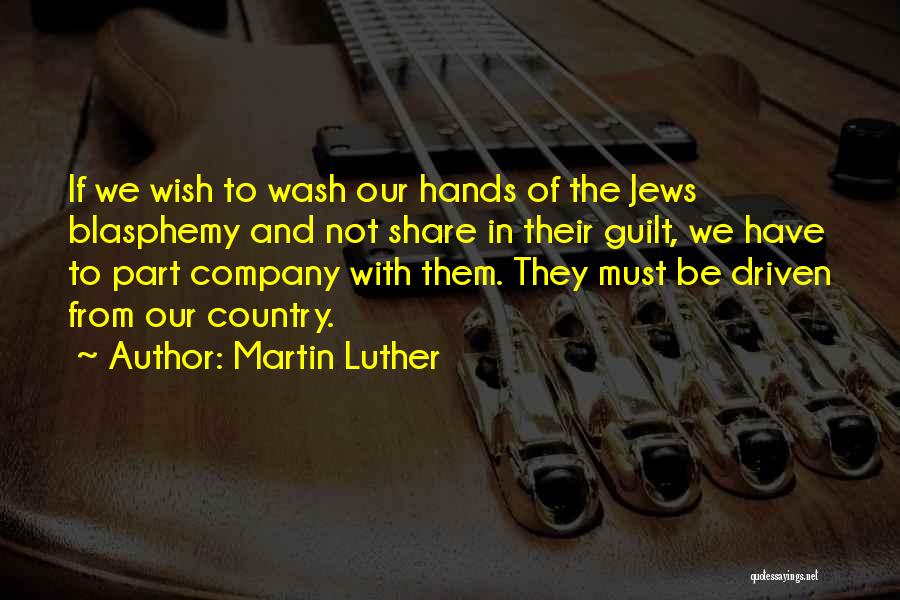 Martin Luther Quotes: If We Wish To Wash Our Hands Of The Jews Blasphemy And Not Share In Their Guilt, We Have To