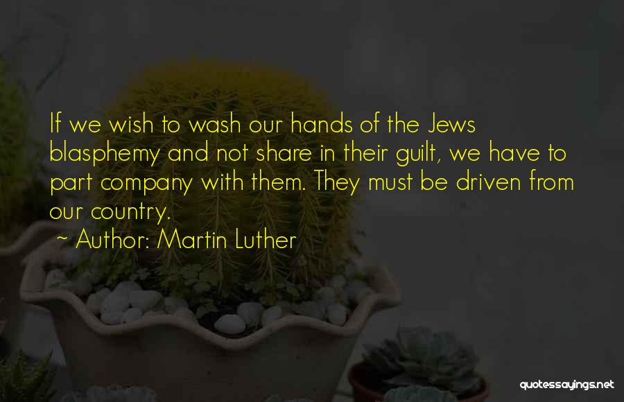 Martin Luther Quotes: If We Wish To Wash Our Hands Of The Jews Blasphemy And Not Share In Their Guilt, We Have To