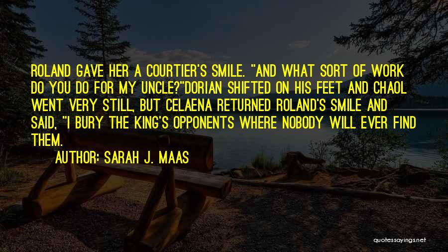 Sarah J. Maas Quotes: Roland Gave Her A Courtier's Smile. And What Sort Of Work Do You Do For My Uncle?dorian Shifted On His