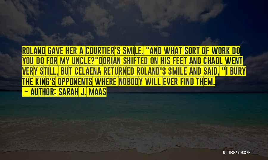 Sarah J. Maas Quotes: Roland Gave Her A Courtier's Smile. And What Sort Of Work Do You Do For My Uncle?dorian Shifted On His