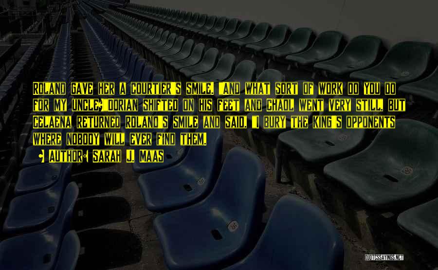 Sarah J. Maas Quotes: Roland Gave Her A Courtier's Smile. And What Sort Of Work Do You Do For My Uncle?dorian Shifted On His