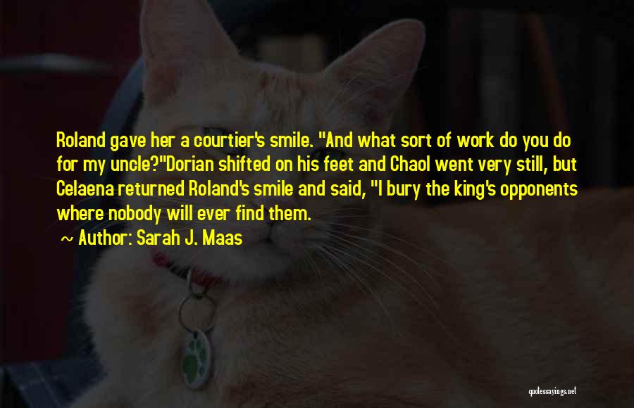 Sarah J. Maas Quotes: Roland Gave Her A Courtier's Smile. And What Sort Of Work Do You Do For My Uncle?dorian Shifted On His