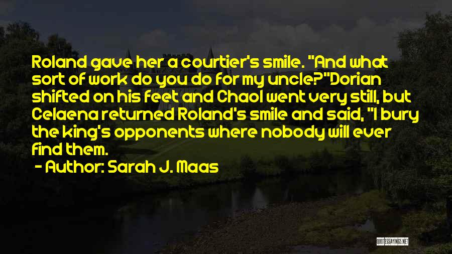 Sarah J. Maas Quotes: Roland Gave Her A Courtier's Smile. And What Sort Of Work Do You Do For My Uncle?dorian Shifted On His