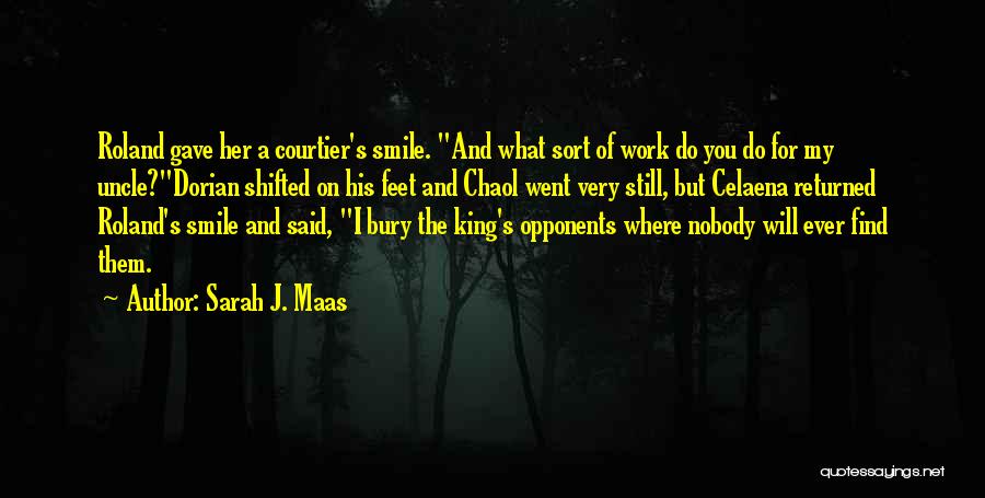 Sarah J. Maas Quotes: Roland Gave Her A Courtier's Smile. And What Sort Of Work Do You Do For My Uncle?dorian Shifted On His