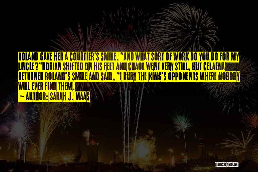 Sarah J. Maas Quotes: Roland Gave Her A Courtier's Smile. And What Sort Of Work Do You Do For My Uncle?dorian Shifted On His