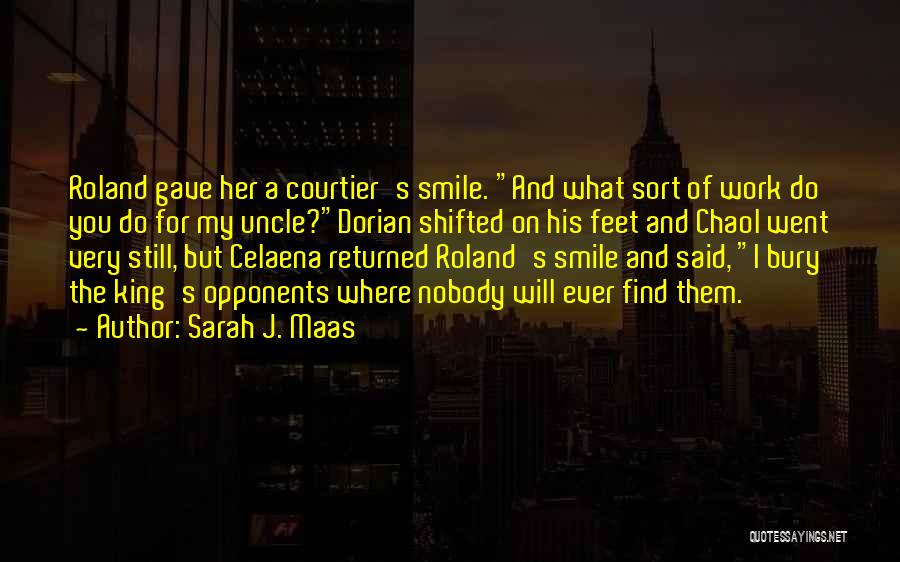 Sarah J. Maas Quotes: Roland Gave Her A Courtier's Smile. And What Sort Of Work Do You Do For My Uncle?dorian Shifted On His