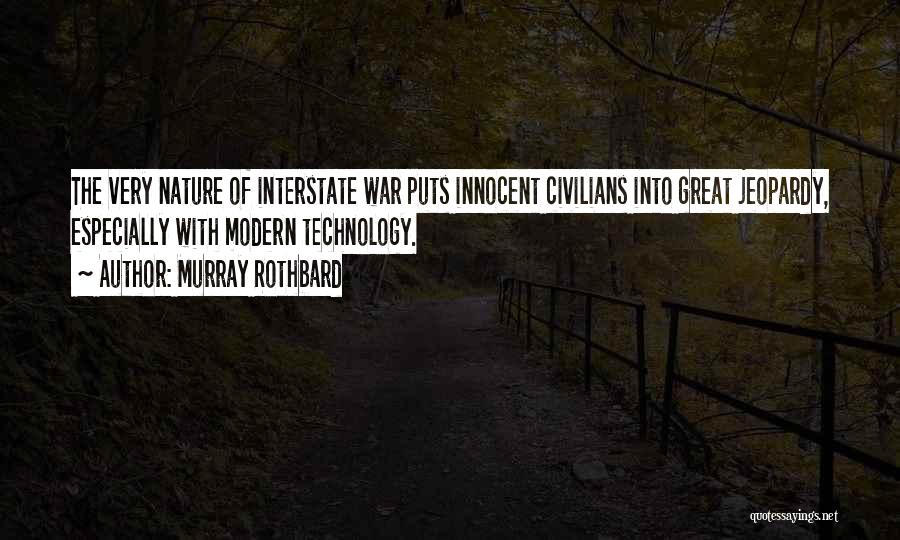 Murray Rothbard Quotes: The Very Nature Of Interstate War Puts Innocent Civilians Into Great Jeopardy, Especially With Modern Technology.