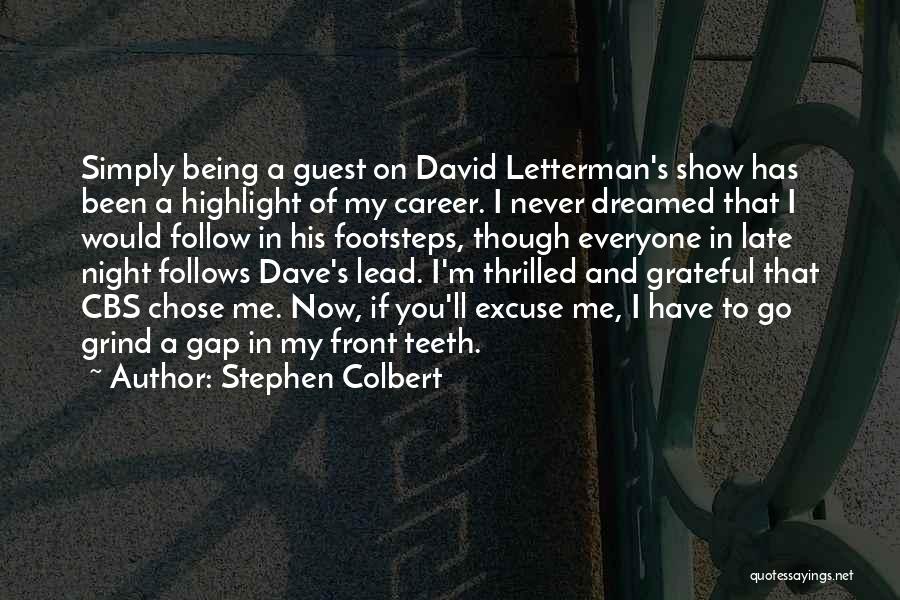 Stephen Colbert Quotes: Simply Being A Guest On David Letterman's Show Has Been A Highlight Of My Career. I Never Dreamed That I