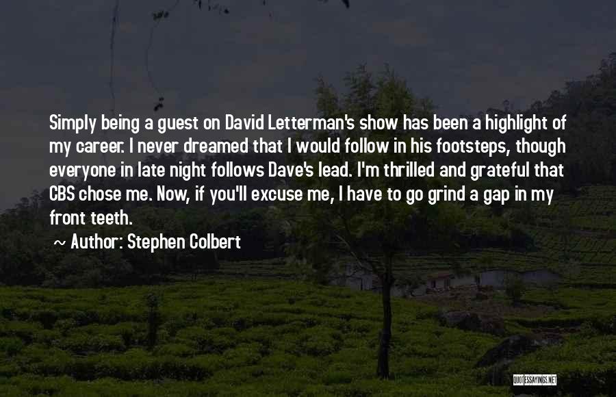 Stephen Colbert Quotes: Simply Being A Guest On David Letterman's Show Has Been A Highlight Of My Career. I Never Dreamed That I