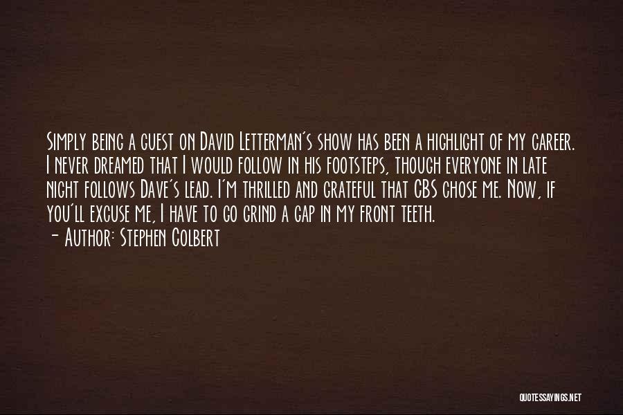 Stephen Colbert Quotes: Simply Being A Guest On David Letterman's Show Has Been A Highlight Of My Career. I Never Dreamed That I