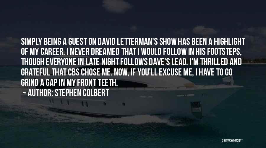 Stephen Colbert Quotes: Simply Being A Guest On David Letterman's Show Has Been A Highlight Of My Career. I Never Dreamed That I