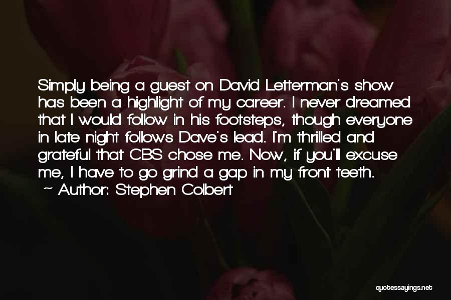 Stephen Colbert Quotes: Simply Being A Guest On David Letterman's Show Has Been A Highlight Of My Career. I Never Dreamed That I