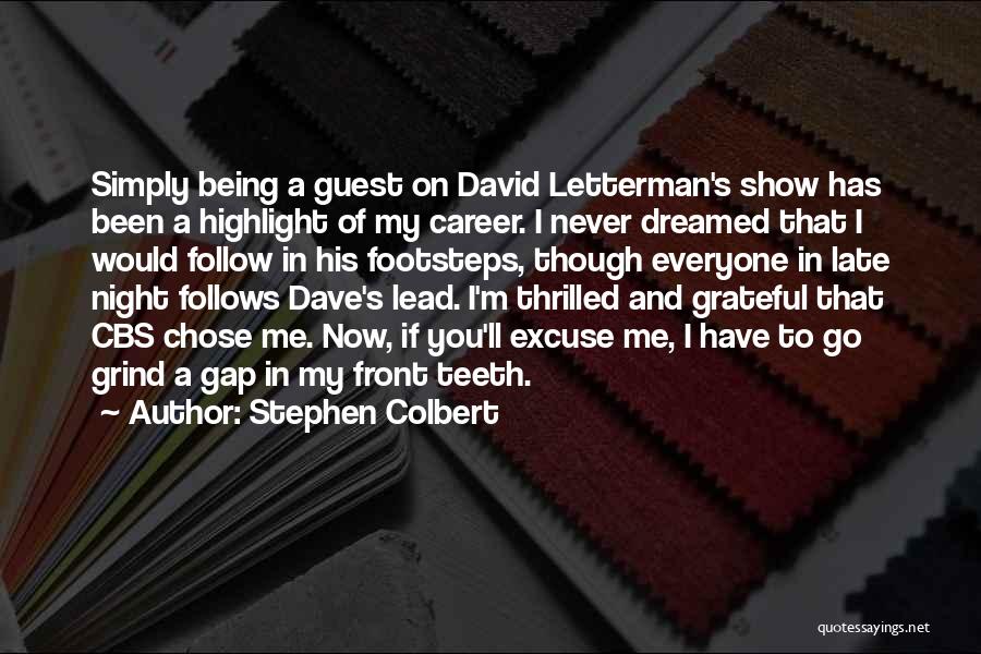 Stephen Colbert Quotes: Simply Being A Guest On David Letterman's Show Has Been A Highlight Of My Career. I Never Dreamed That I