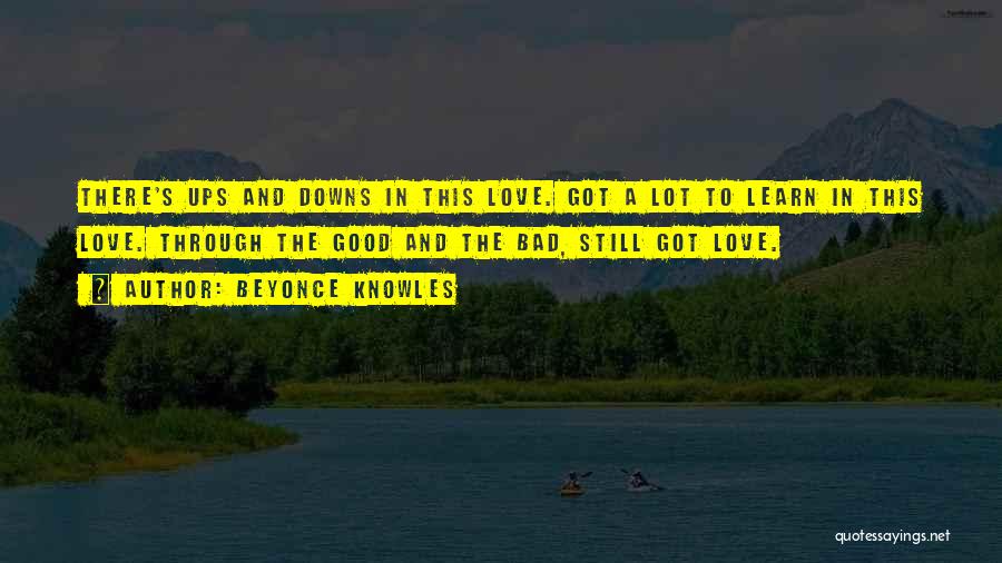 Beyonce Knowles Quotes: There's Ups And Downs In This Love. Got A Lot To Learn In This Love. Through The Good And The