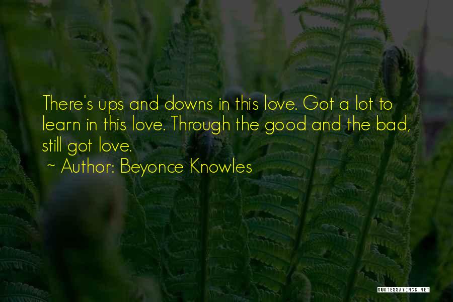 Beyonce Knowles Quotes: There's Ups And Downs In This Love. Got A Lot To Learn In This Love. Through The Good And The