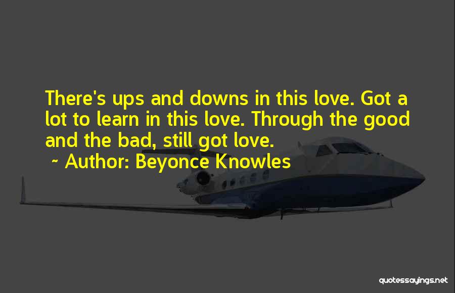 Beyonce Knowles Quotes: There's Ups And Downs In This Love. Got A Lot To Learn In This Love. Through The Good And The