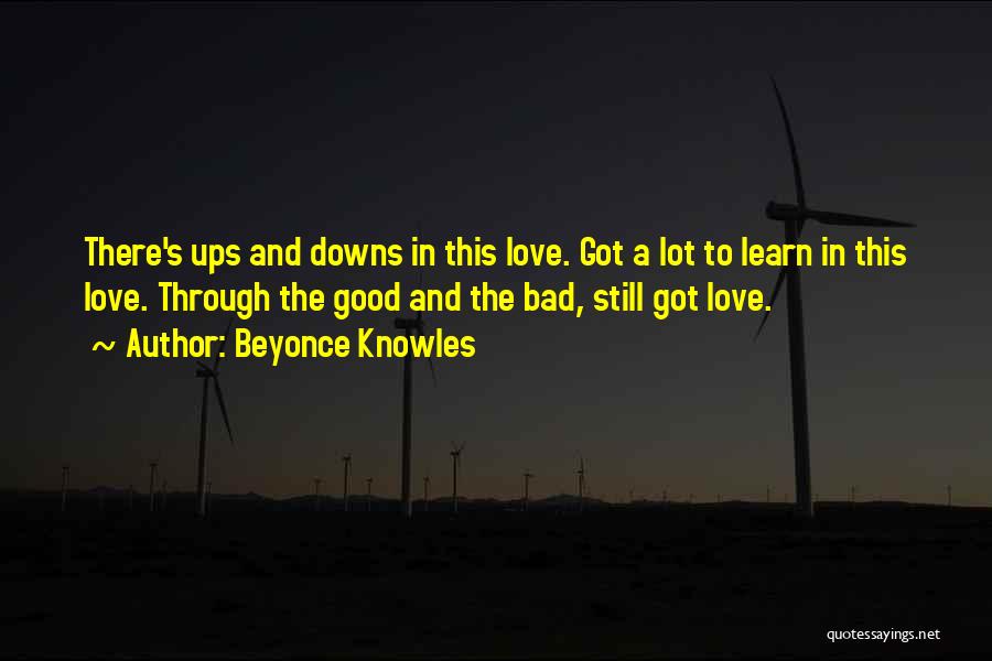 Beyonce Knowles Quotes: There's Ups And Downs In This Love. Got A Lot To Learn In This Love. Through The Good And The