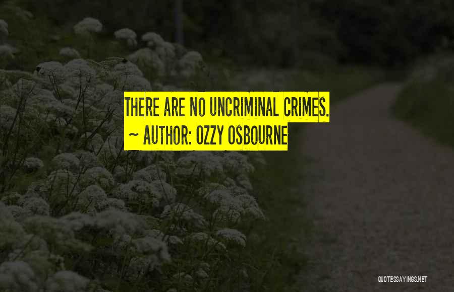 Ozzy Osbourne Quotes: There Are No Uncriminal Crimes.