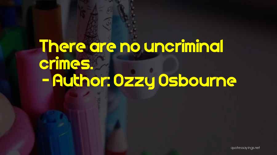 Ozzy Osbourne Quotes: There Are No Uncriminal Crimes.