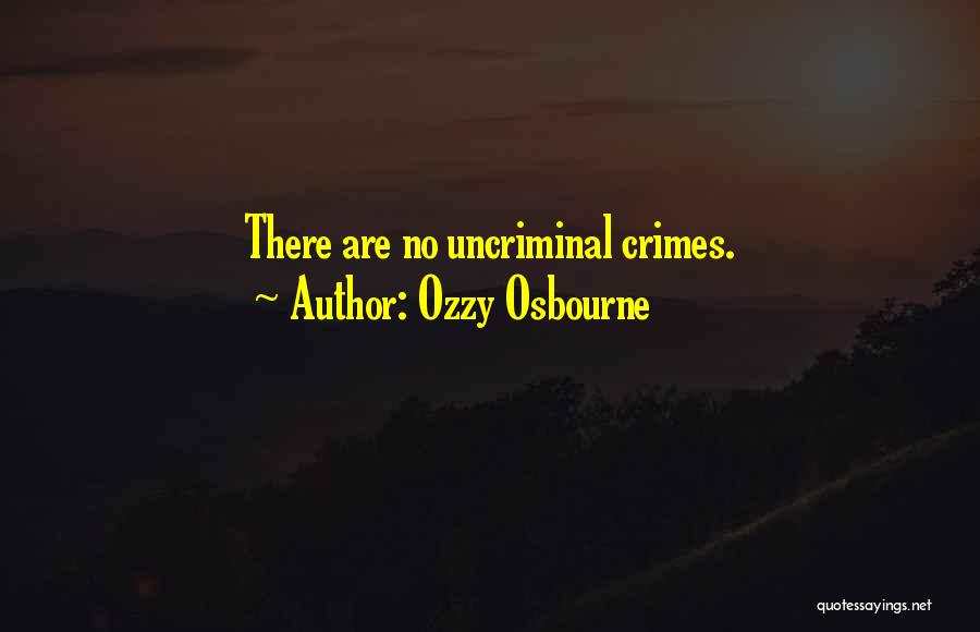 Ozzy Osbourne Quotes: There Are No Uncriminal Crimes.