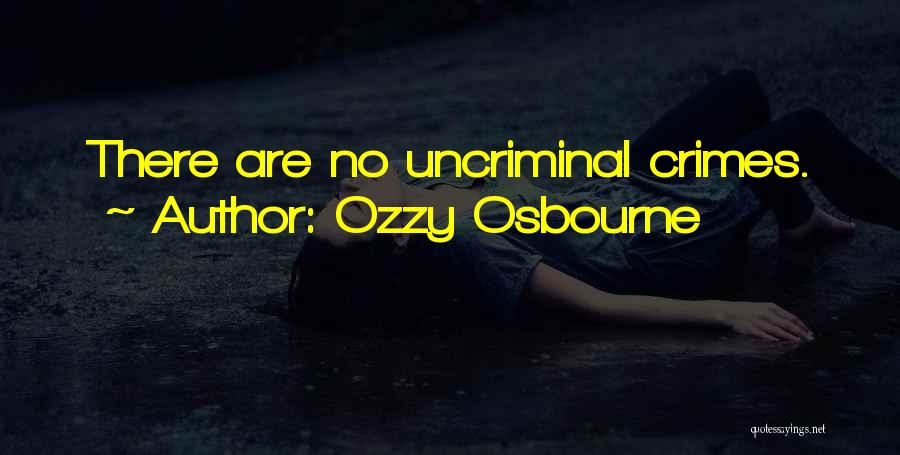 Ozzy Osbourne Quotes: There Are No Uncriminal Crimes.