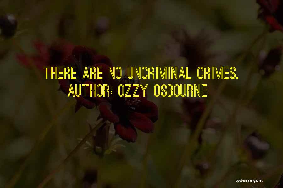 Ozzy Osbourne Quotes: There Are No Uncriminal Crimes.