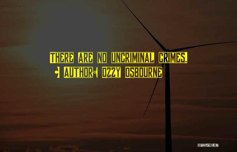 Ozzy Osbourne Quotes: There Are No Uncriminal Crimes.