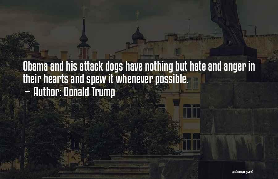 Donald Trump Quotes: Obama And His Attack Dogs Have Nothing But Hate And Anger In Their Hearts And Spew It Whenever Possible.