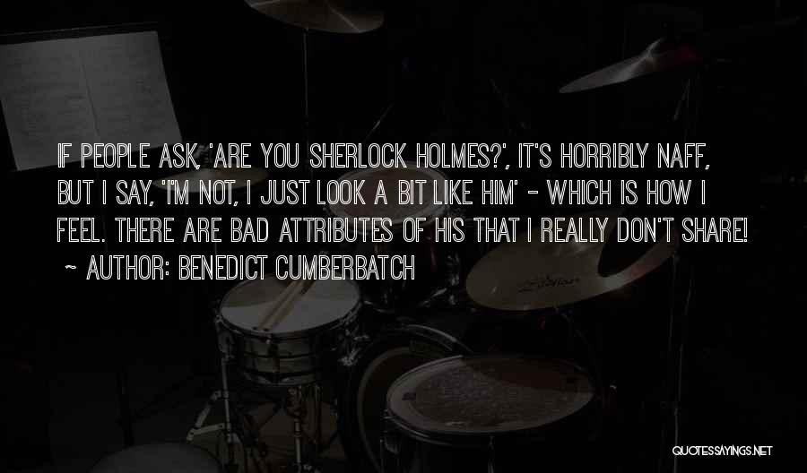 Benedict Cumberbatch Quotes: If People Ask, 'are You Sherlock Holmes?', It's Horribly Naff, But I Say, 'i'm Not, I Just Look A Bit