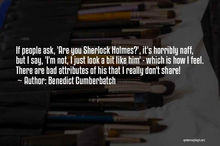 Benedict Cumberbatch Quotes: If People Ask, 'are You Sherlock Holmes?', It's Horribly Naff, But I Say, 'i'm Not, I Just Look A Bit