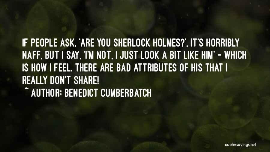 Benedict Cumberbatch Quotes: If People Ask, 'are You Sherlock Holmes?', It's Horribly Naff, But I Say, 'i'm Not, I Just Look A Bit