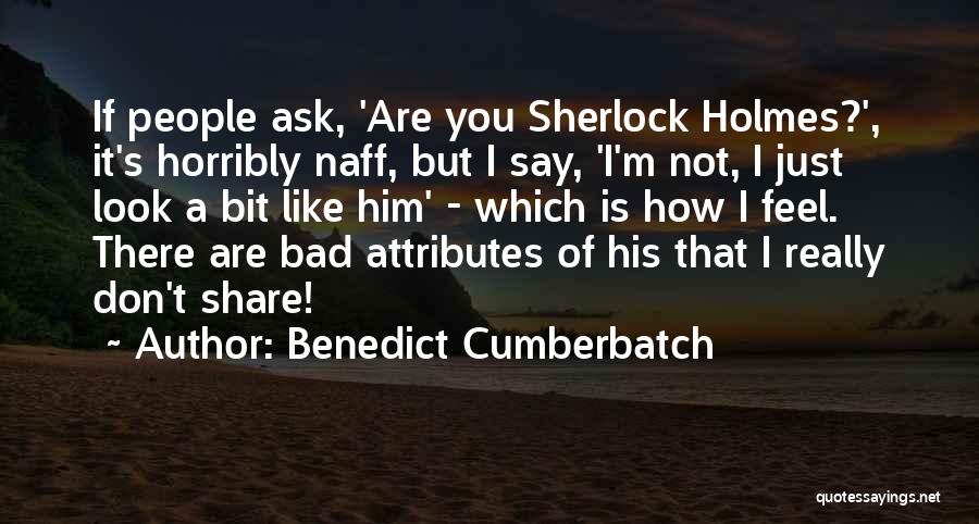 Benedict Cumberbatch Quotes: If People Ask, 'are You Sherlock Holmes?', It's Horribly Naff, But I Say, 'i'm Not, I Just Look A Bit