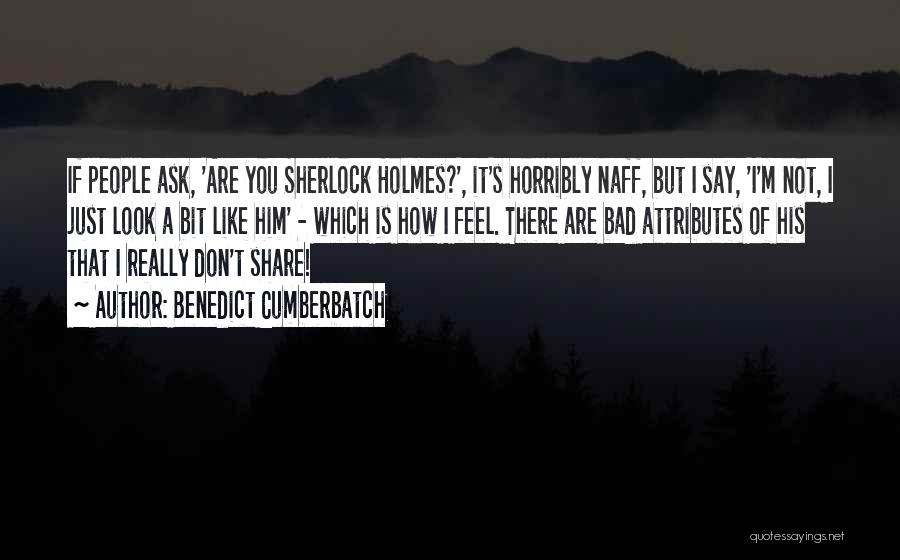 Benedict Cumberbatch Quotes: If People Ask, 'are You Sherlock Holmes?', It's Horribly Naff, But I Say, 'i'm Not, I Just Look A Bit