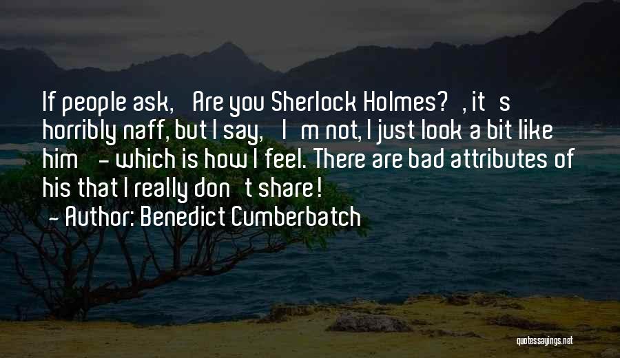 Benedict Cumberbatch Quotes: If People Ask, 'are You Sherlock Holmes?', It's Horribly Naff, But I Say, 'i'm Not, I Just Look A Bit