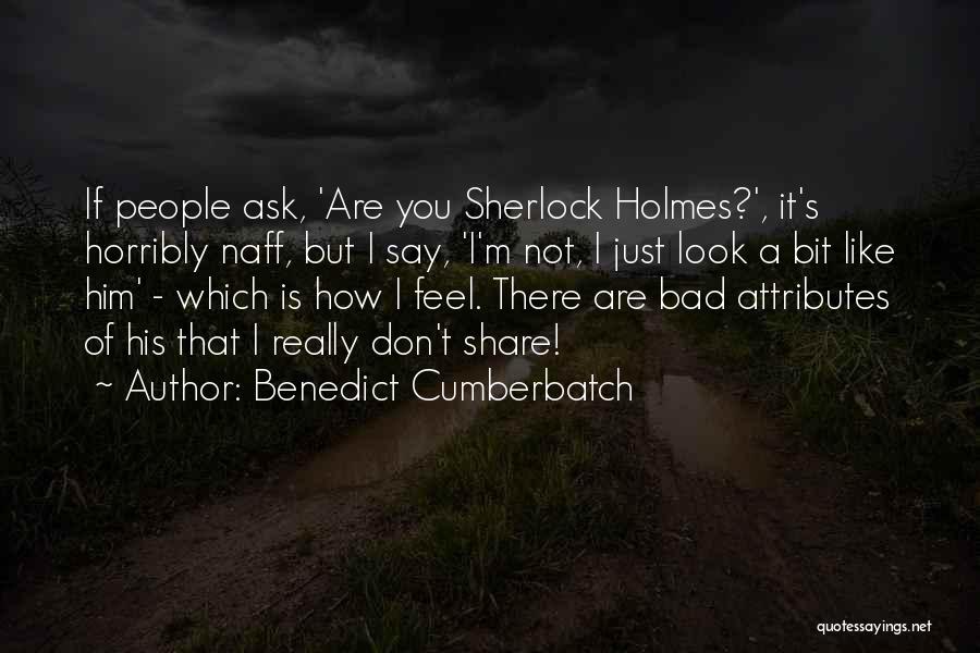 Benedict Cumberbatch Quotes: If People Ask, 'are You Sherlock Holmes?', It's Horribly Naff, But I Say, 'i'm Not, I Just Look A Bit