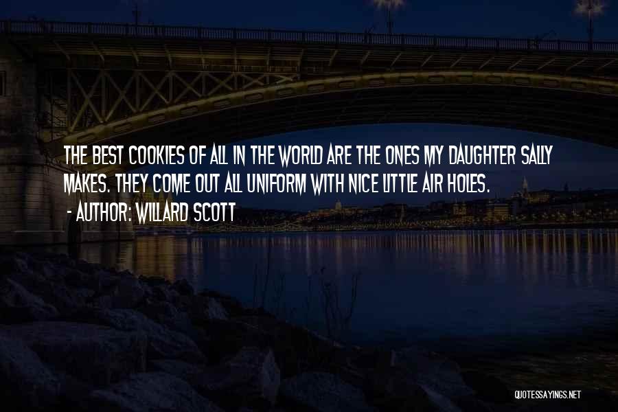 Willard Scott Quotes: The Best Cookies Of All In The World Are The Ones My Daughter Sally Makes. They Come Out All Uniform