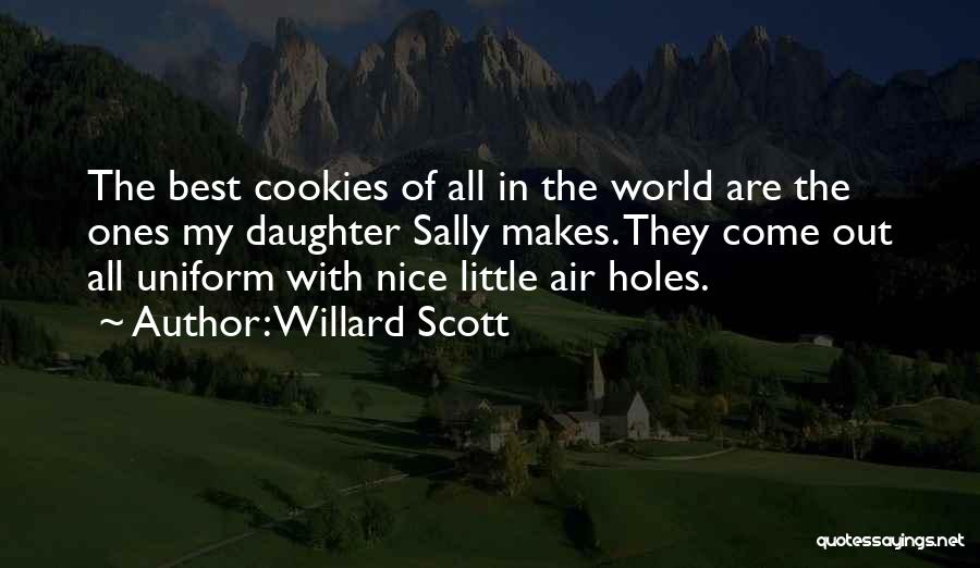 Willard Scott Quotes: The Best Cookies Of All In The World Are The Ones My Daughter Sally Makes. They Come Out All Uniform