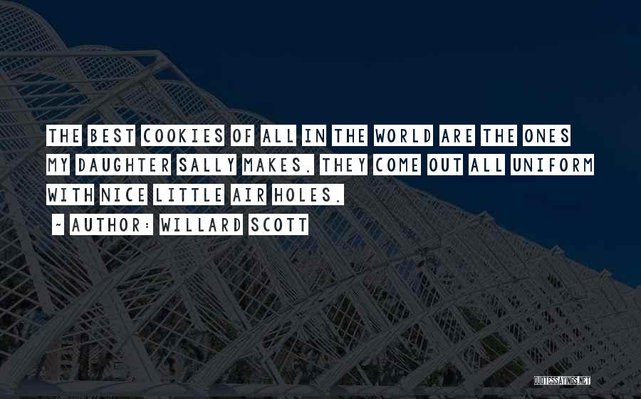 Willard Scott Quotes: The Best Cookies Of All In The World Are The Ones My Daughter Sally Makes. They Come Out All Uniform